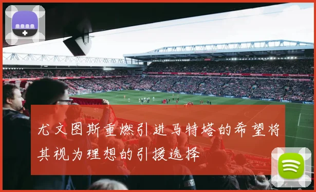 尤文图斯重燃引进马特塔的希望将其视为理想的引援选择